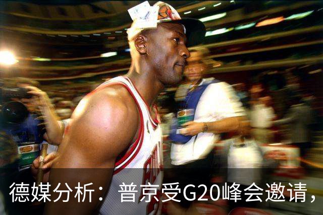 德媒分析：普京受G20峰会邀请，实际是对其的考验